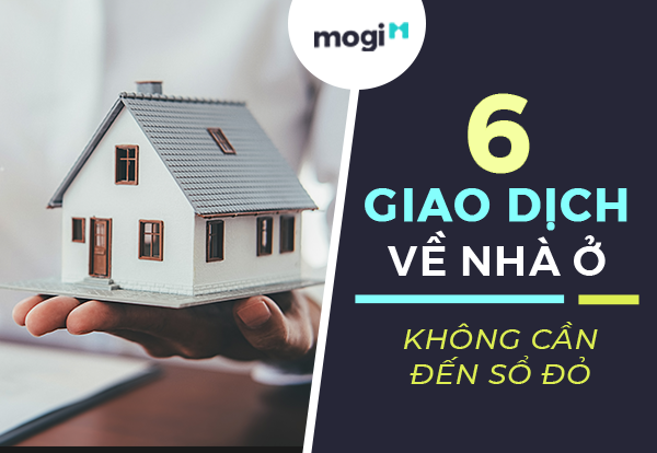 6 giao dịch về nhà ở không cần đến Sổ đỏ