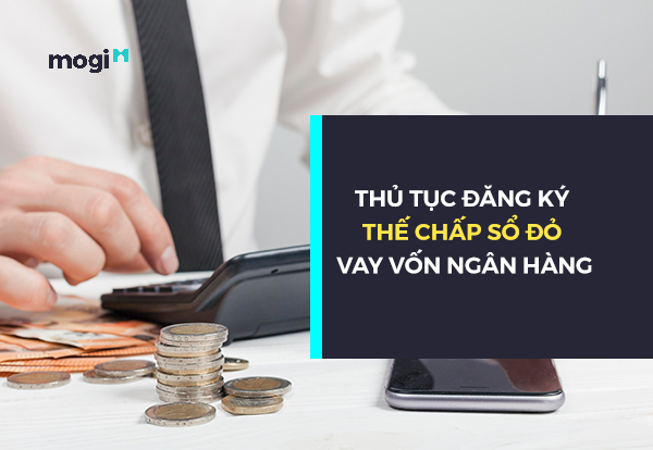 Thủ tục đăng ký thế chấp Sổ đỏ vay vốn ngân hàng